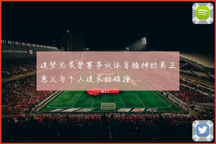 追梦无畏禁赛争议体育精神的真正意义与个人追求的碰撞